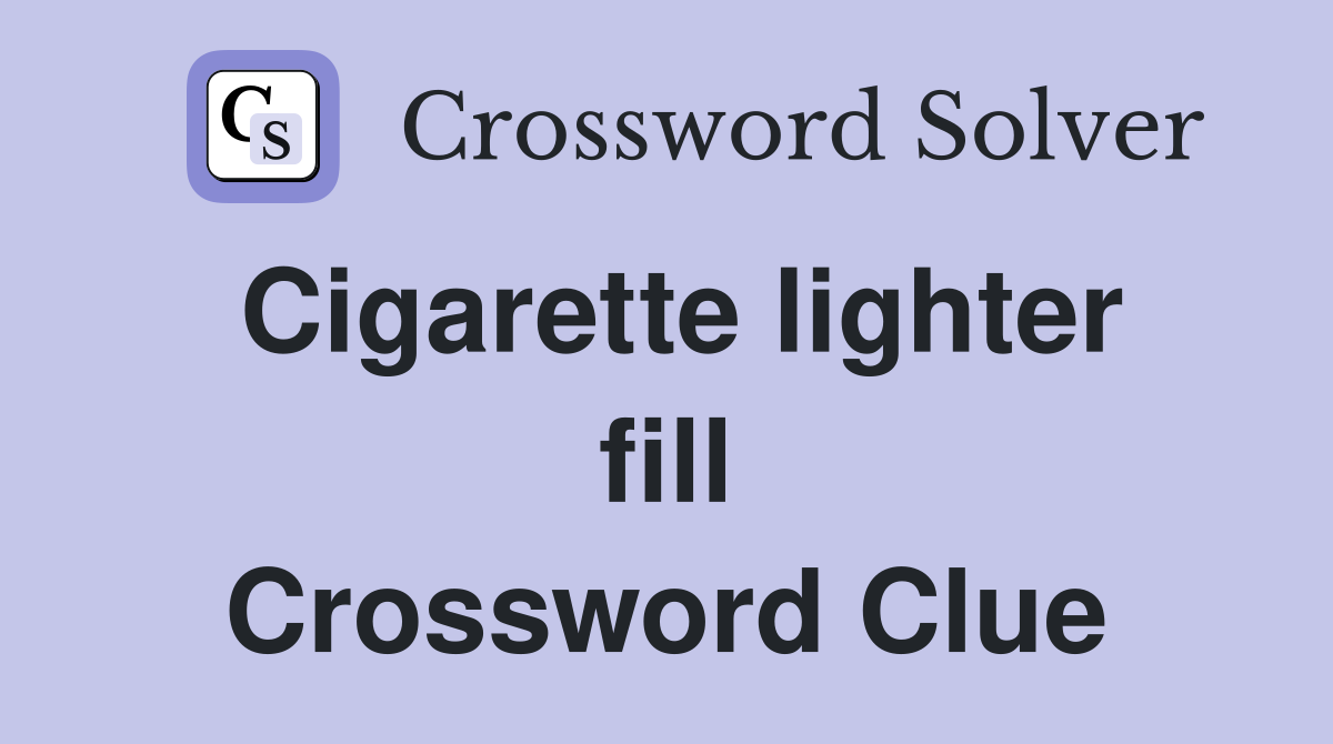 Cigarette lighter fill Crossword Clue