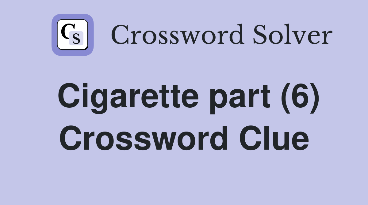 Cigarette part (6) Crossword Clue