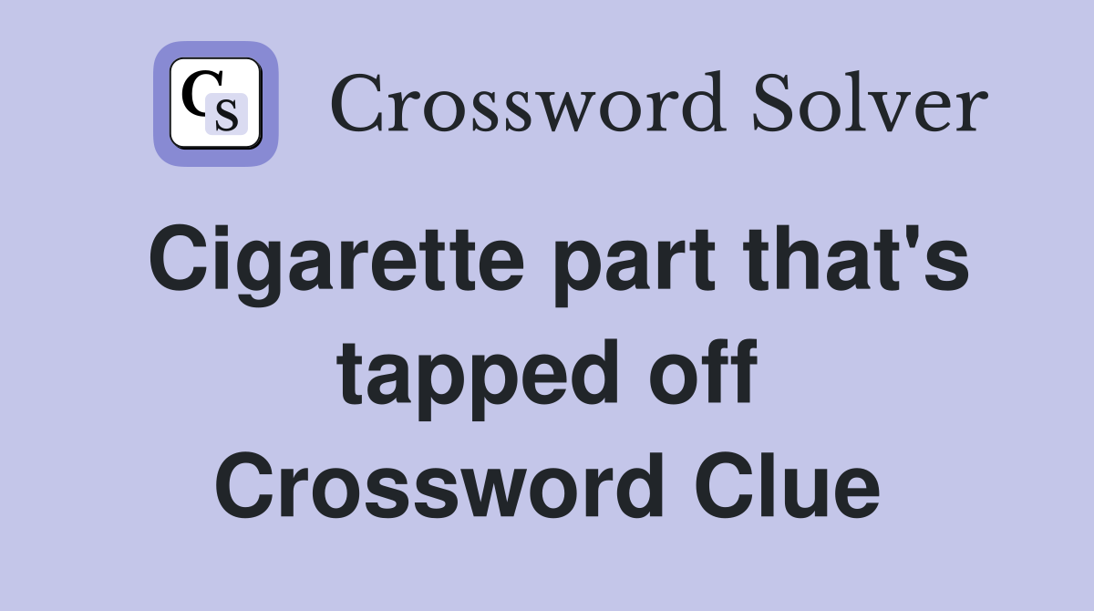 Cigarette part that's tapped off Crossword Clue