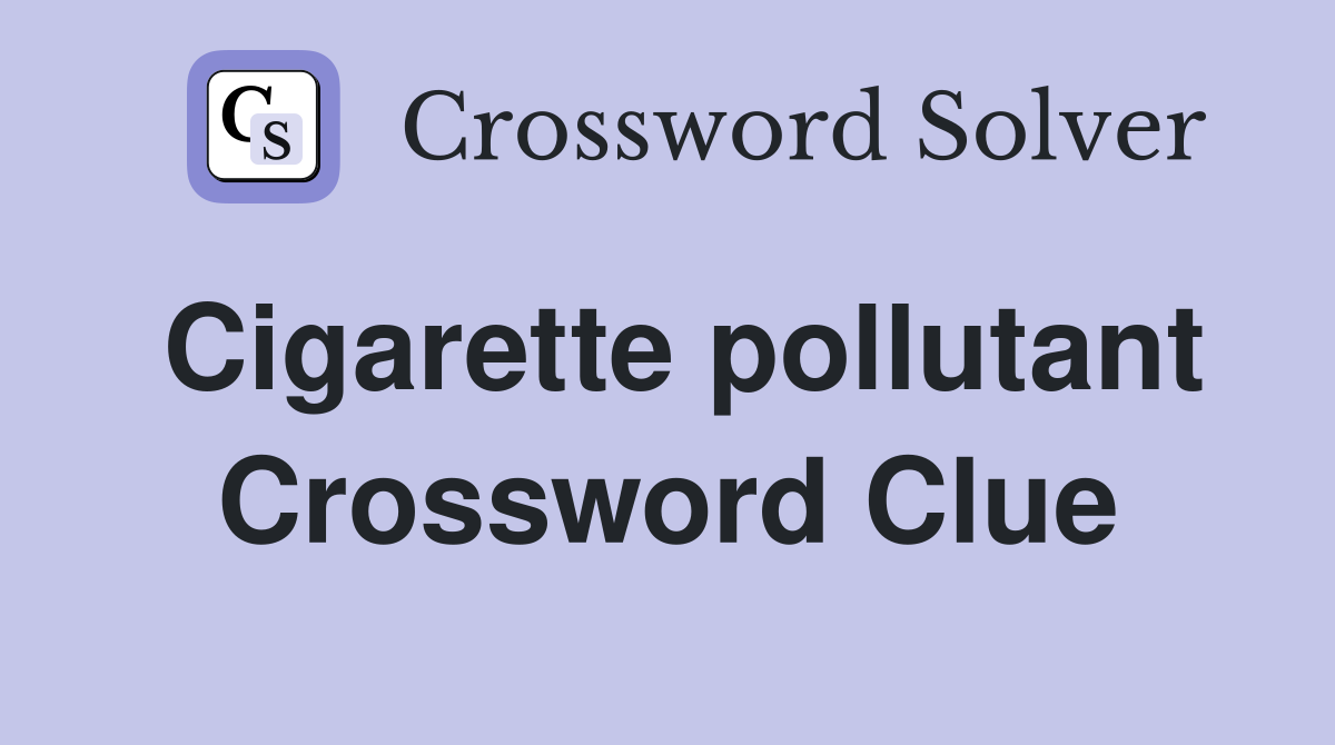 Cigarette pollutant Crossword Clue