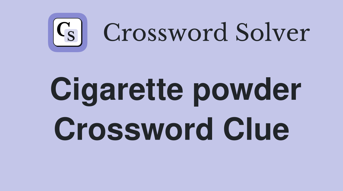 Cigarette powder Crossword Clue