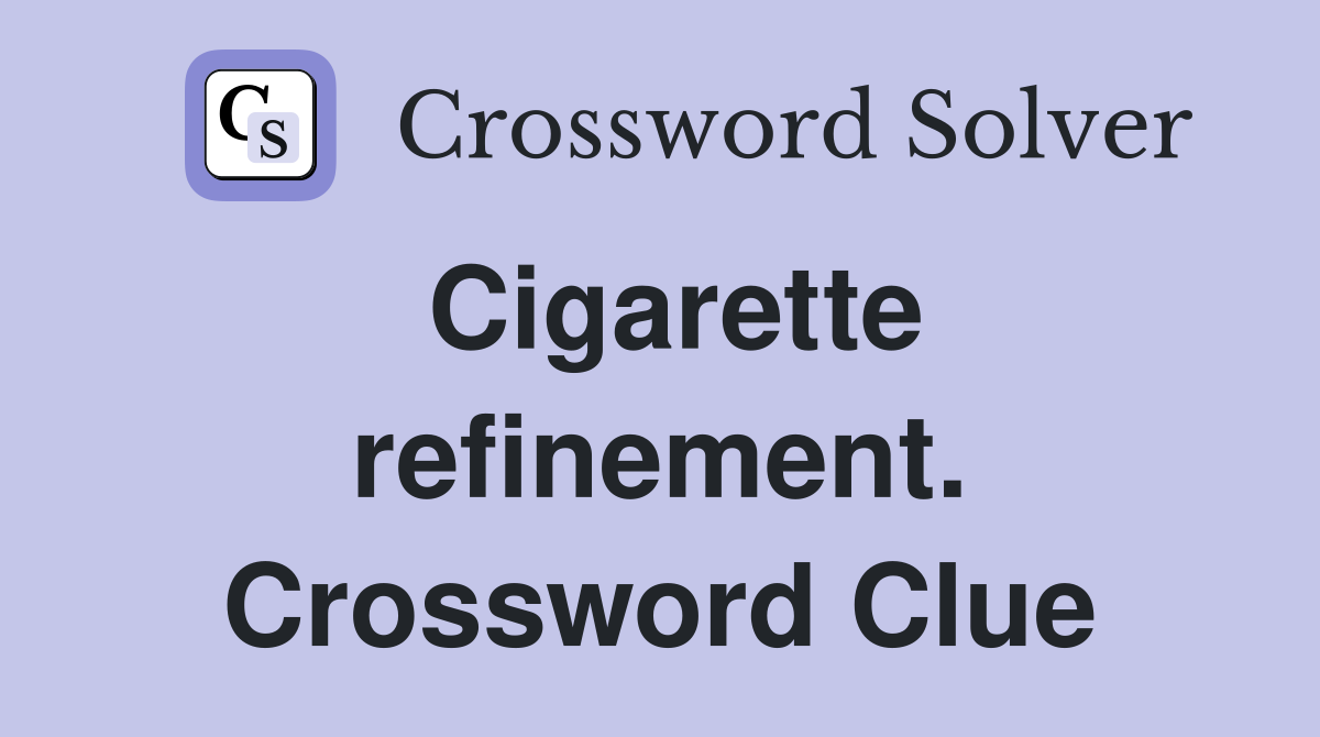 Cigarette refinement. Crossword Clue