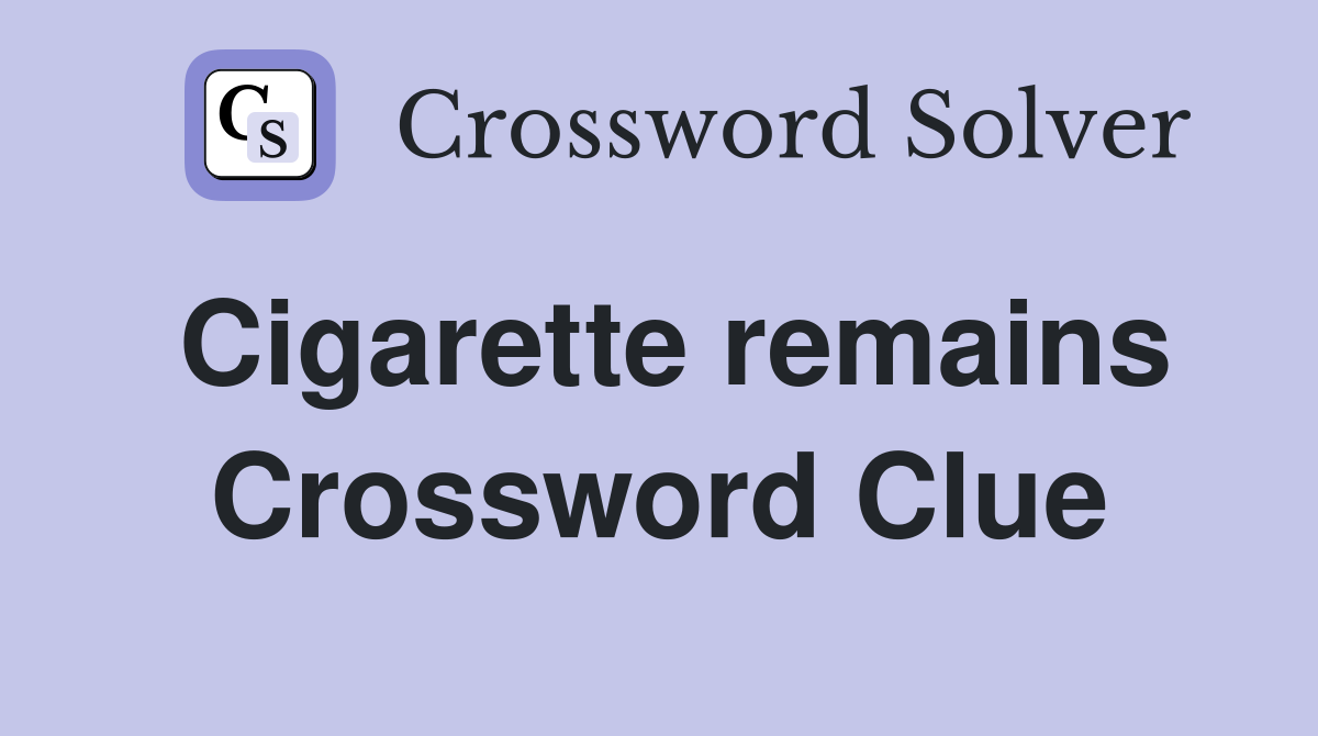 Cigarette remains Crossword Clue