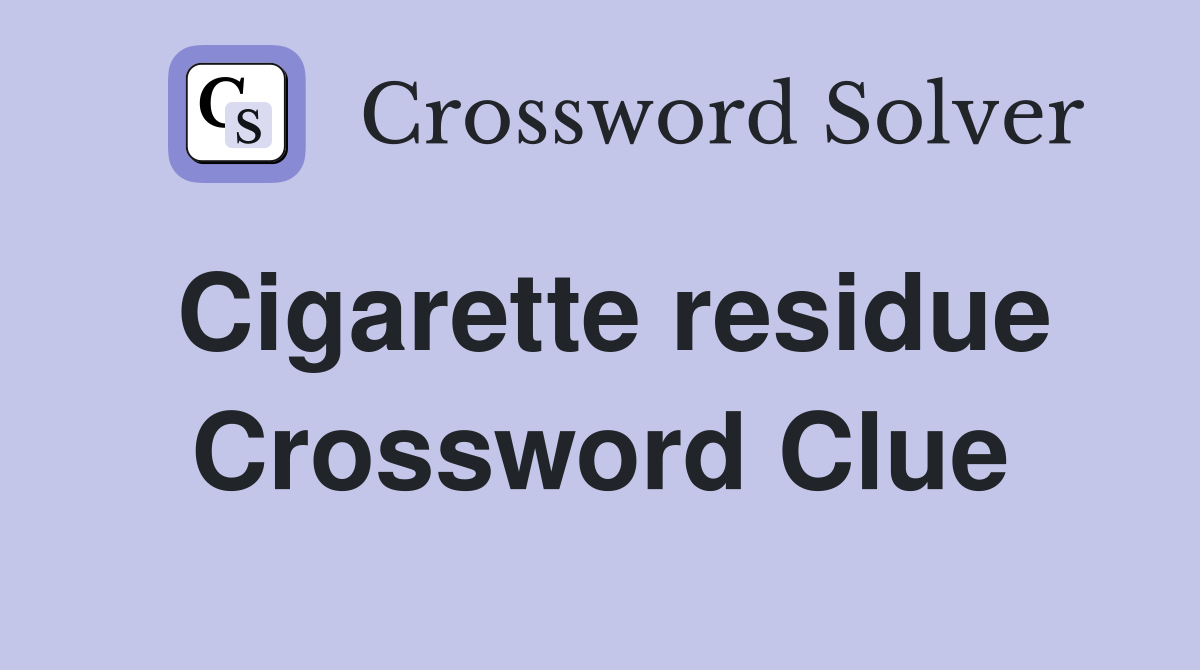 Cigarette residue Crossword Clue