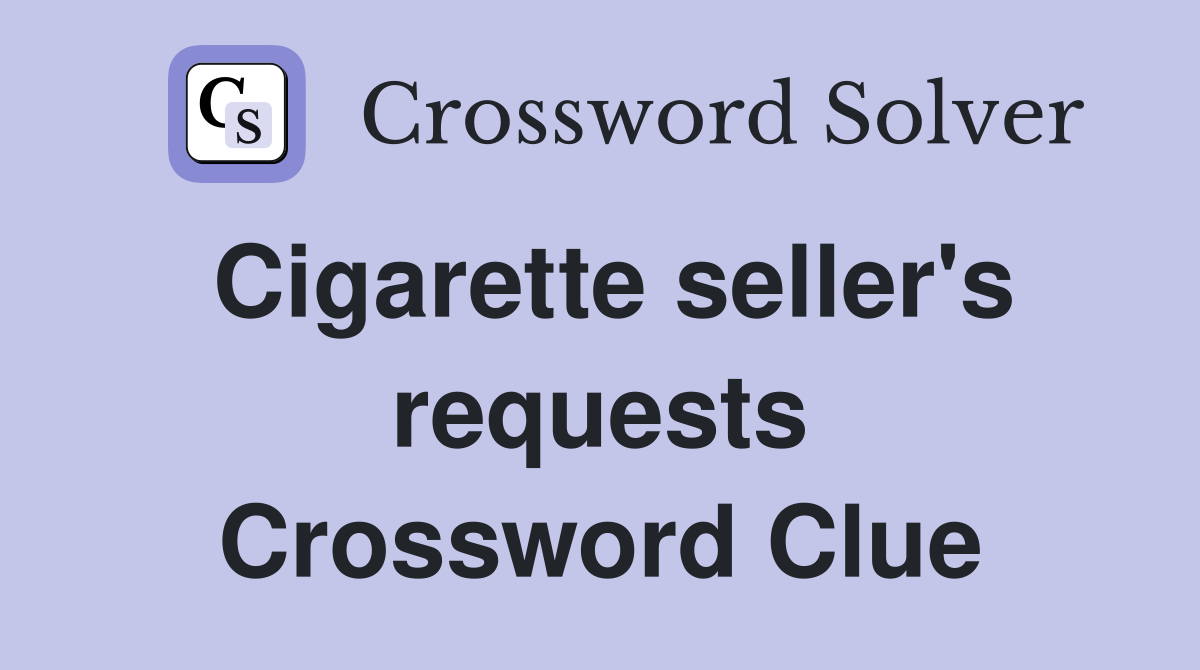Cigarette seller's requests Crossword Clue