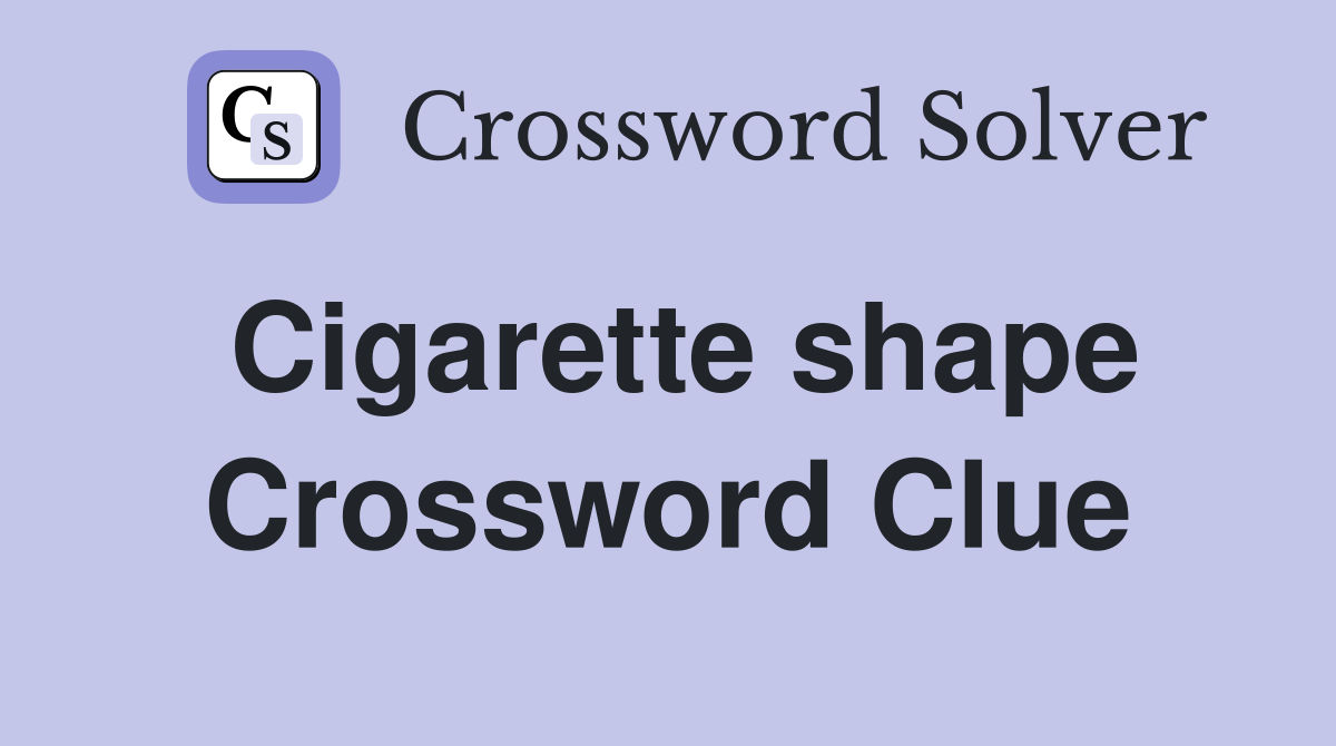 Cigarette shape Crossword Clue