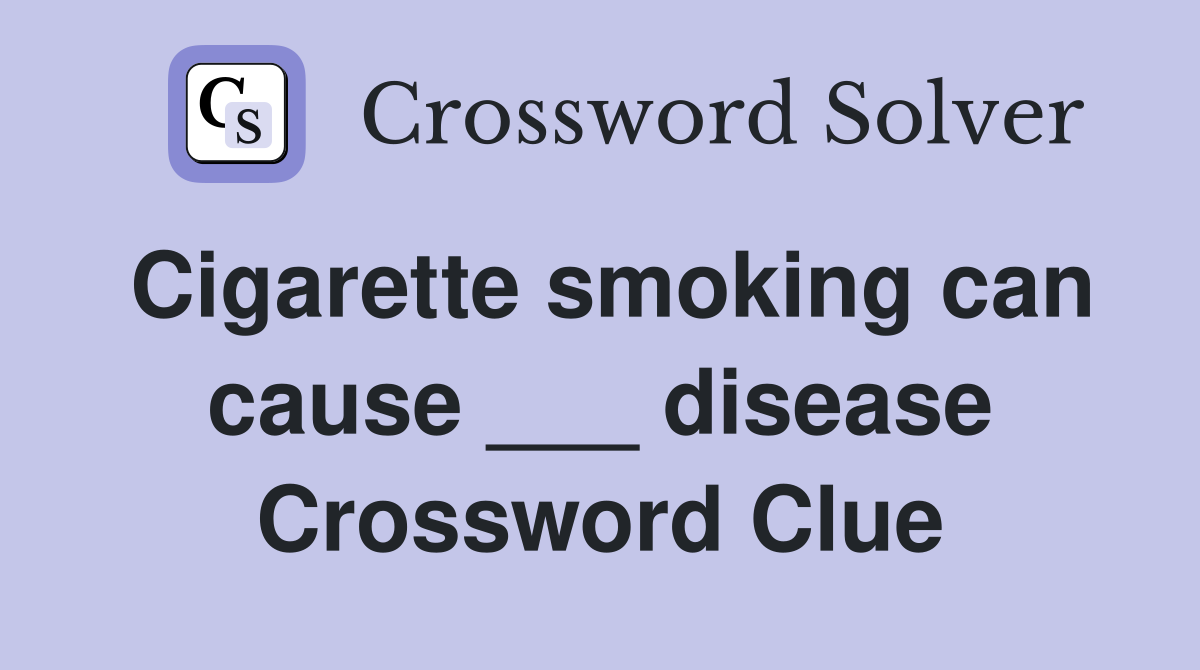 Cigarette smoking can cause ___ disease Crossword Clue