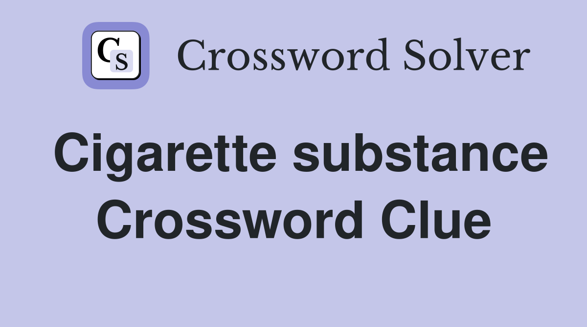 Cigarette substance Crossword Clue