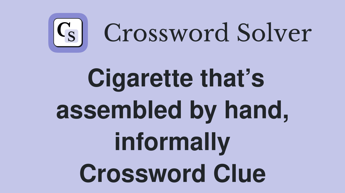 Cigarette that’s assembled by hand, informally Crossword Clue