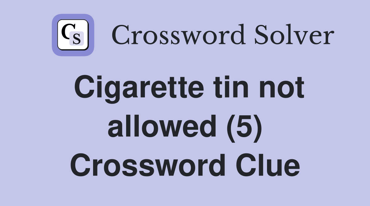 Cigarette tin not allowed (5) Crossword Clue