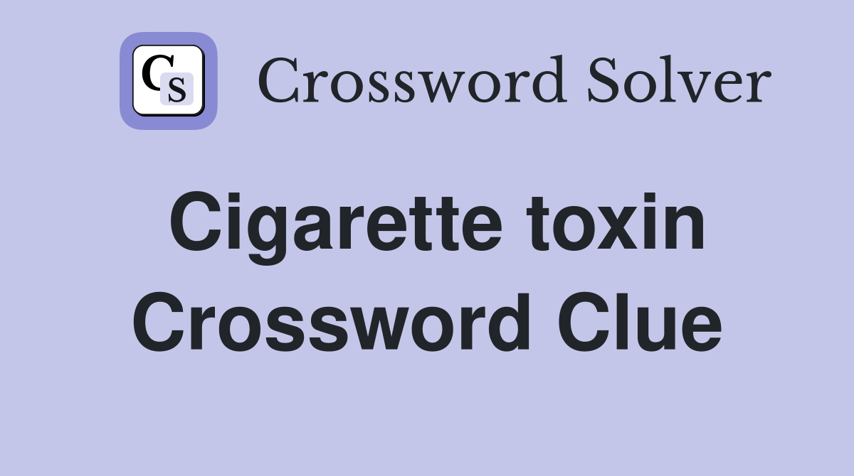 Cigarette toxin Crossword Clue