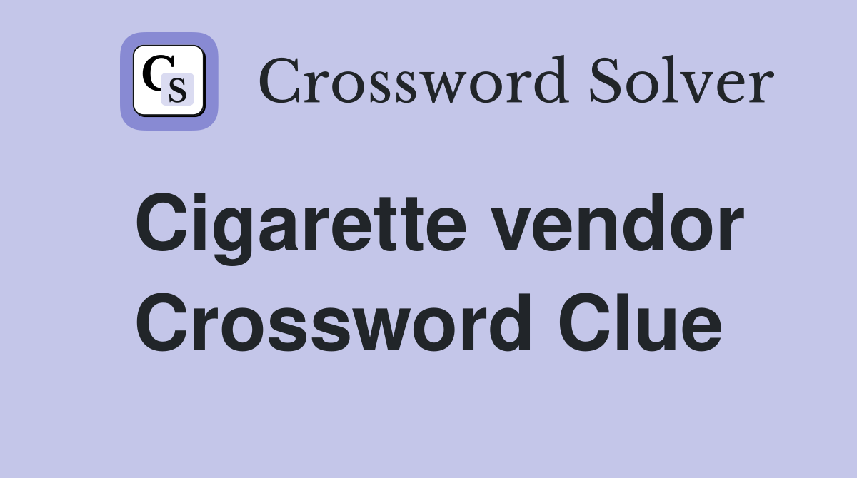 Cigarette vendor Crossword Clue