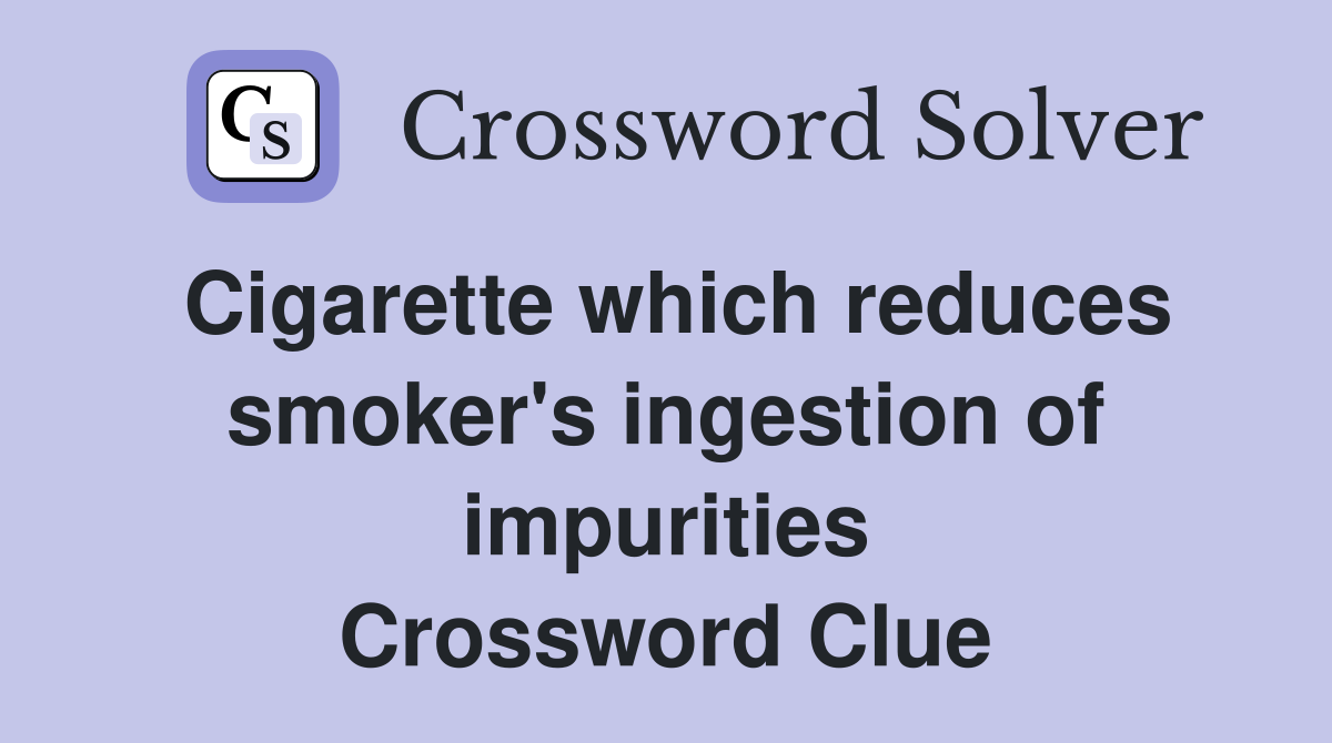 Cigarette which reduces smoker's ingestion of impurities Crossword Clue
