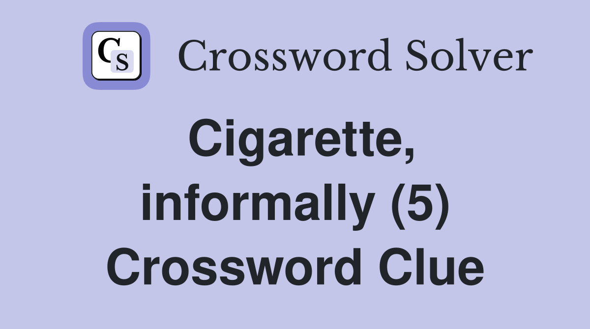 Cigarette, informally (5) Crossword Clue