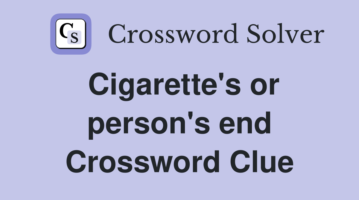 Cigarette's or person's end Crossword Clue
