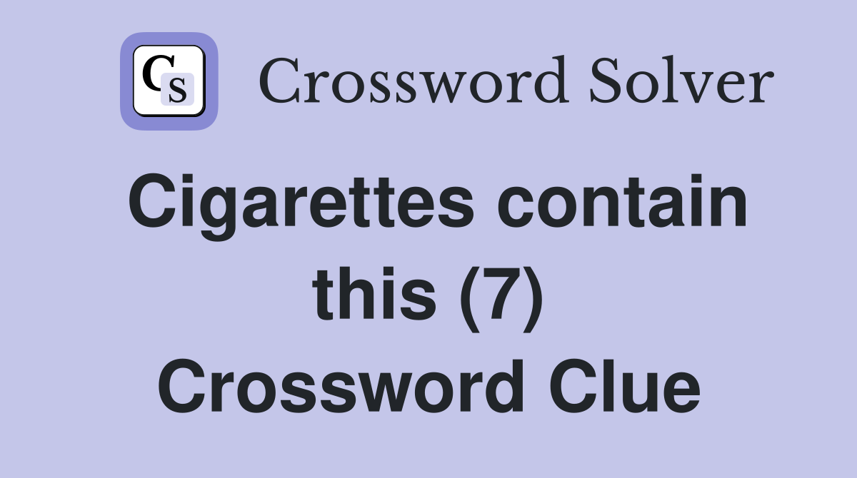 Cigarettes contain this (7) Crossword Clue