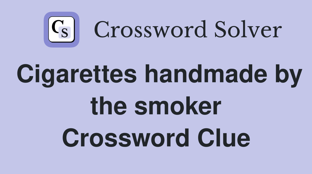Cigarettes handmade by the smoker Crossword Clue