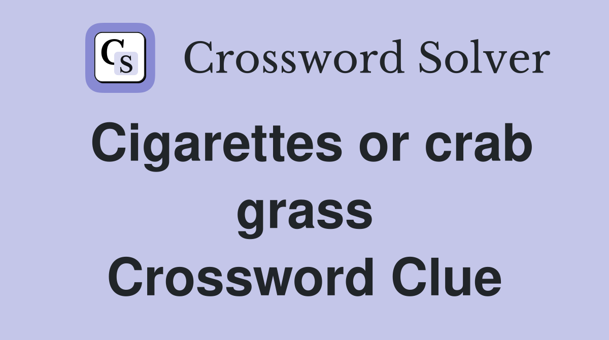 Cigarettes or crab grass Crossword Clue