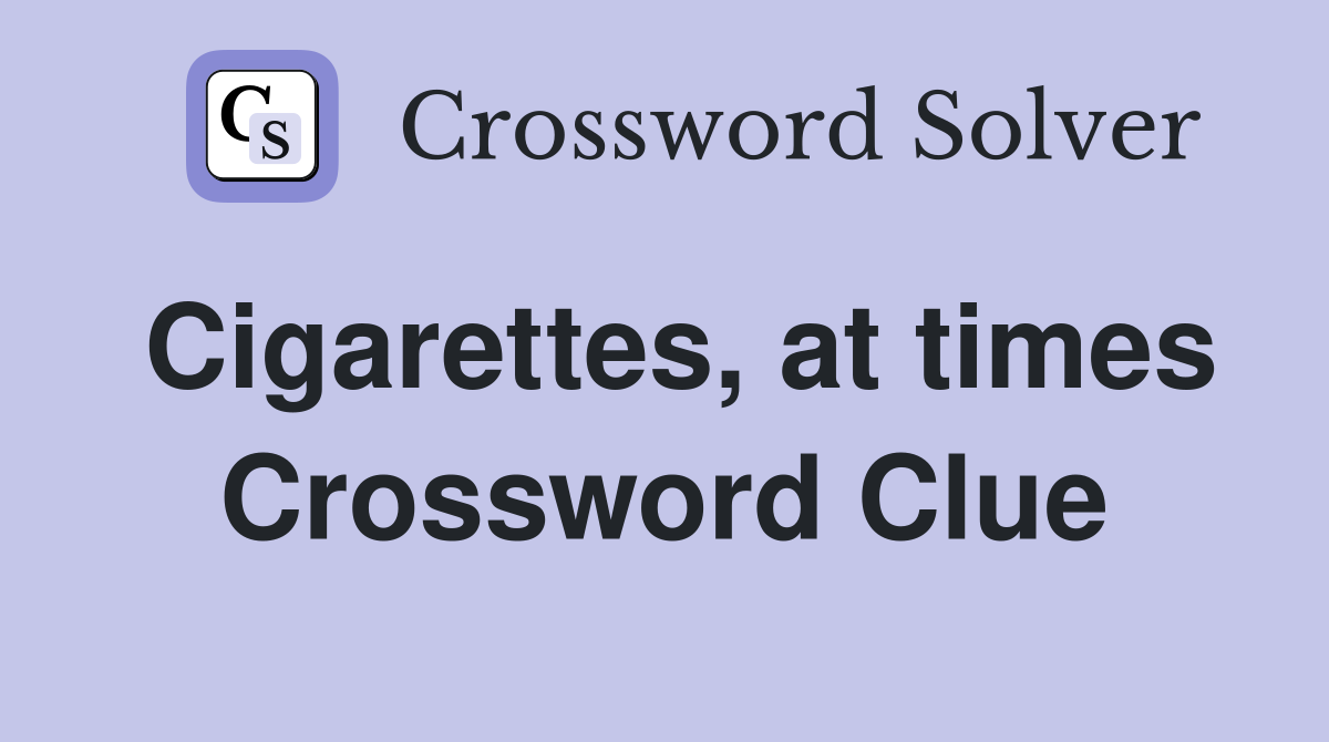 Cigarettes, at times Crossword Clue