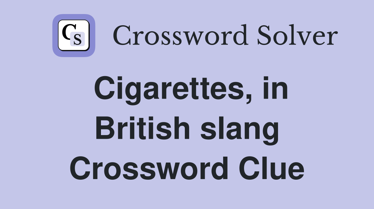 Cigarettes, in British slang Crossword Clue
