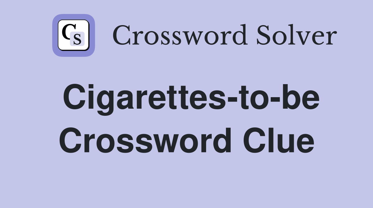 Cigarettes-to-be Crossword Clue
