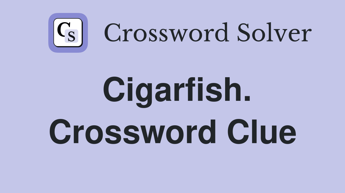 Cigarfish. Crossword Clue