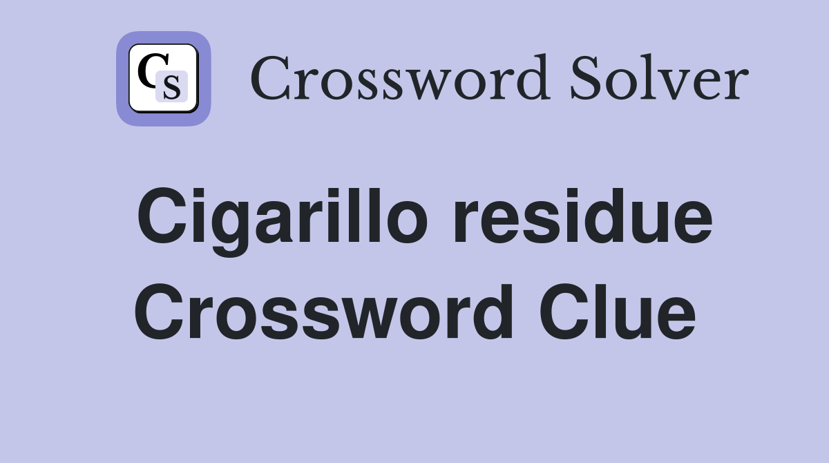 Cigarillo residue Crossword Clue