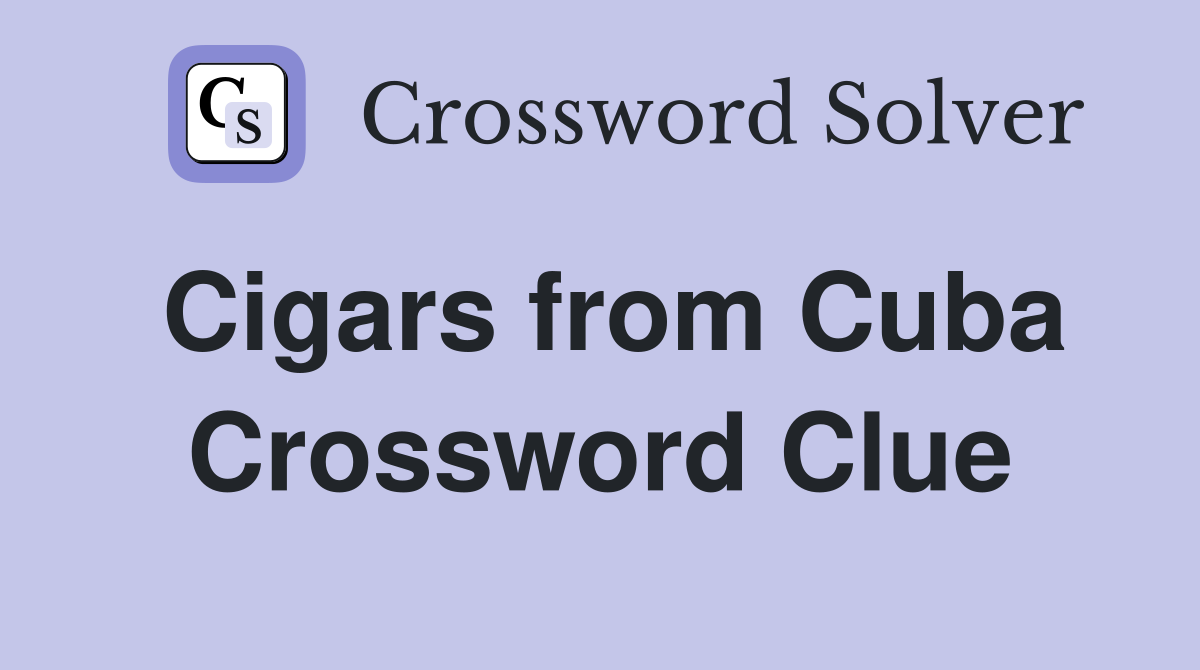 Cigars from Cuba Crossword Clue
