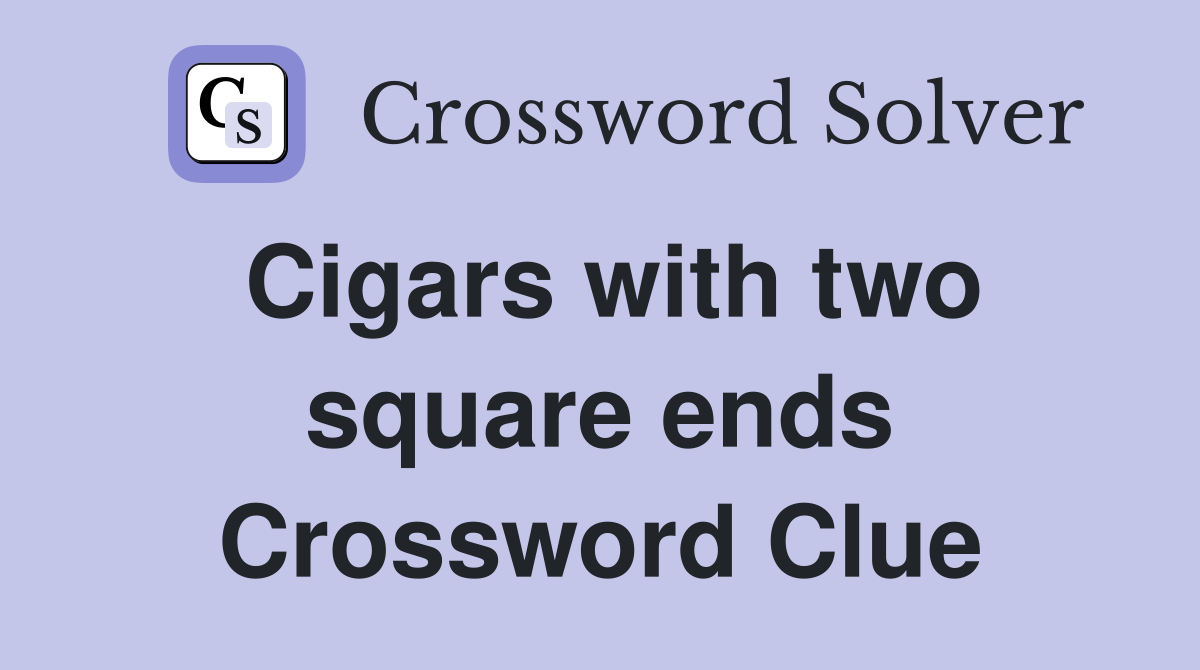 Cigars with two square ends Crossword Clue