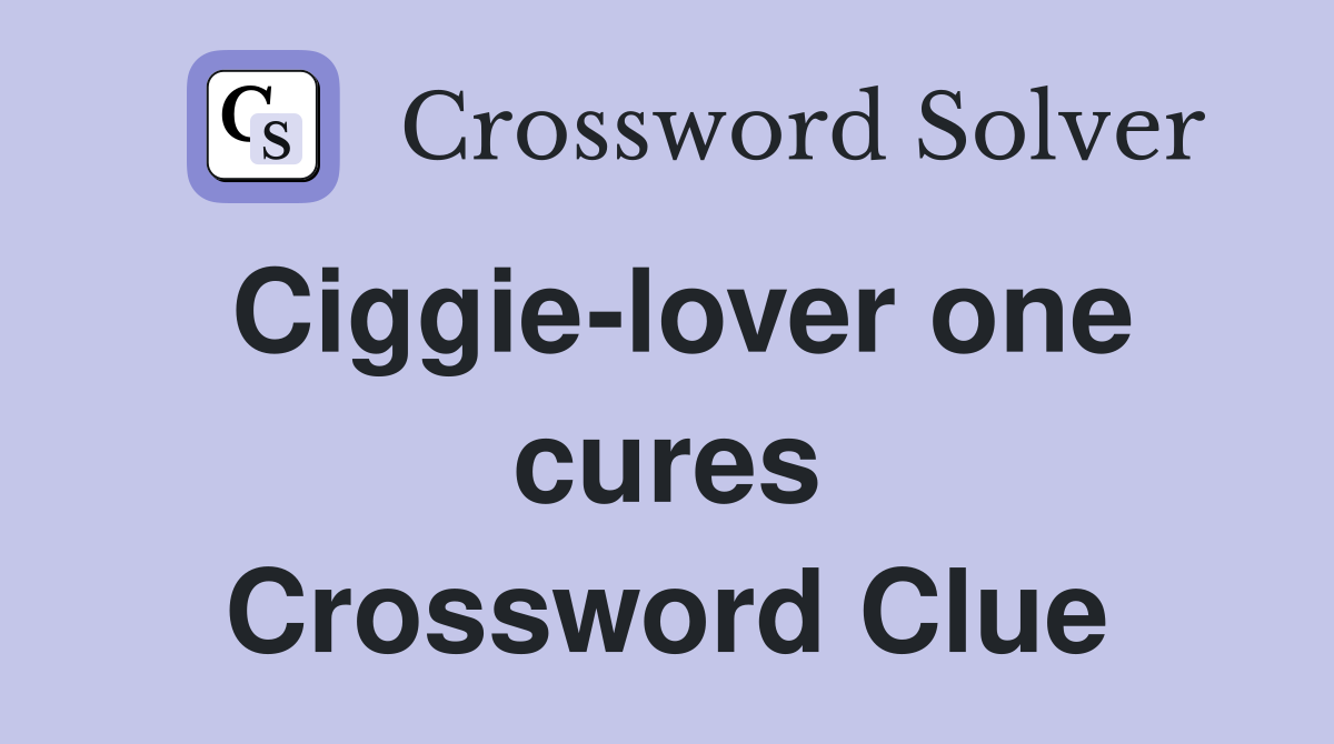Ciggie-lover one cures Crossword Clue