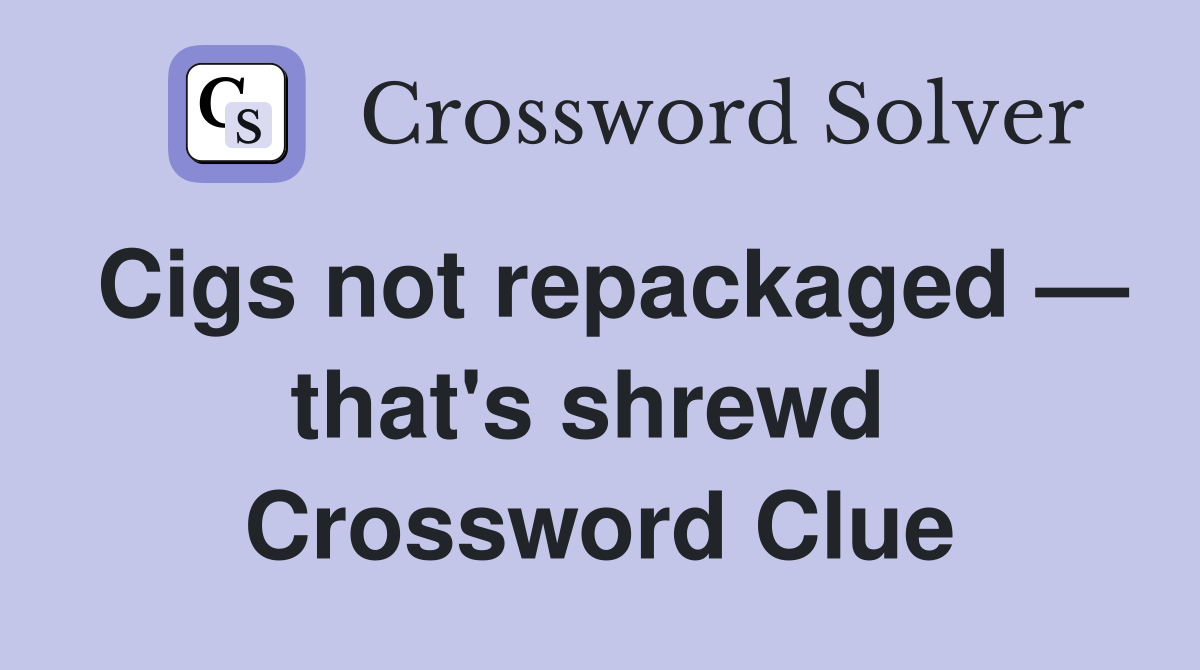 Cigs not repackaged — that's shrewd  Crossword Clue