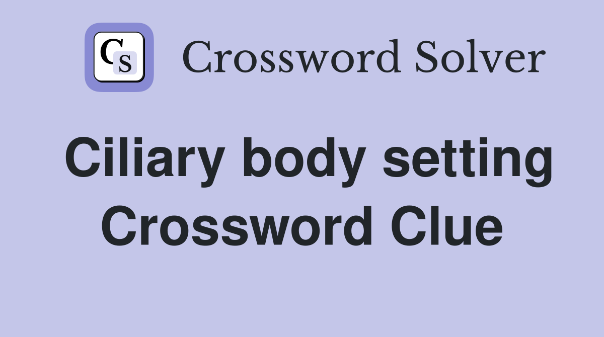 Ciliary body setting Crossword Clue