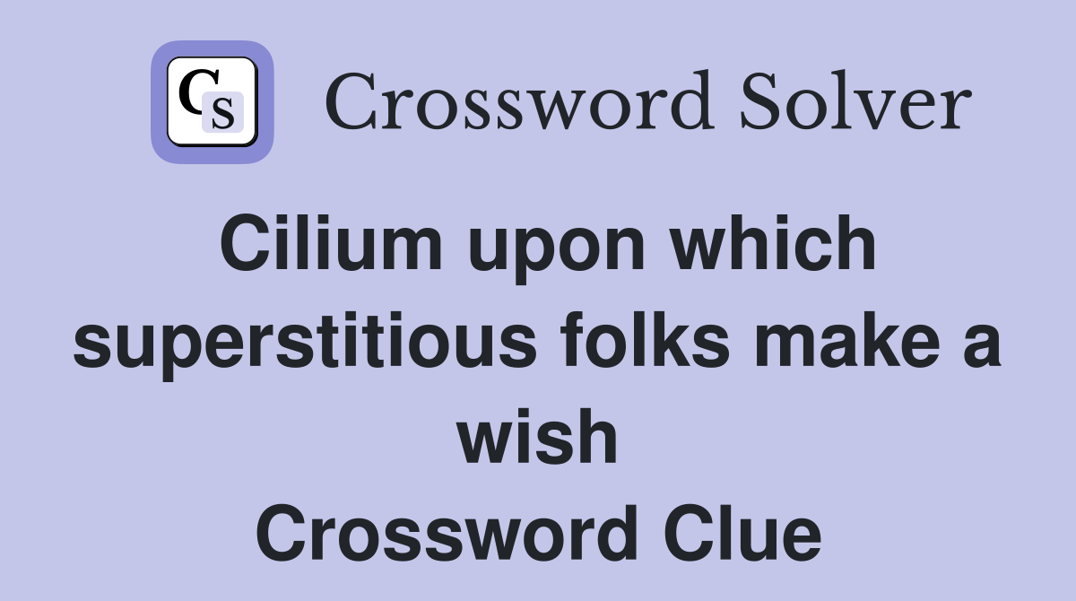 Cilium upon which superstitious folks make a wish Crossword Clue
