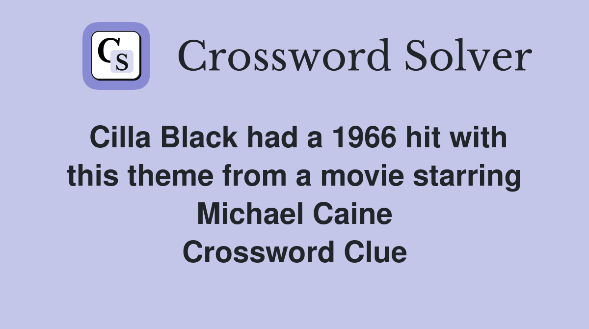 Cilla Black had a 1966 hit with this theme from a movie starring Michael Caine Crossword Clue