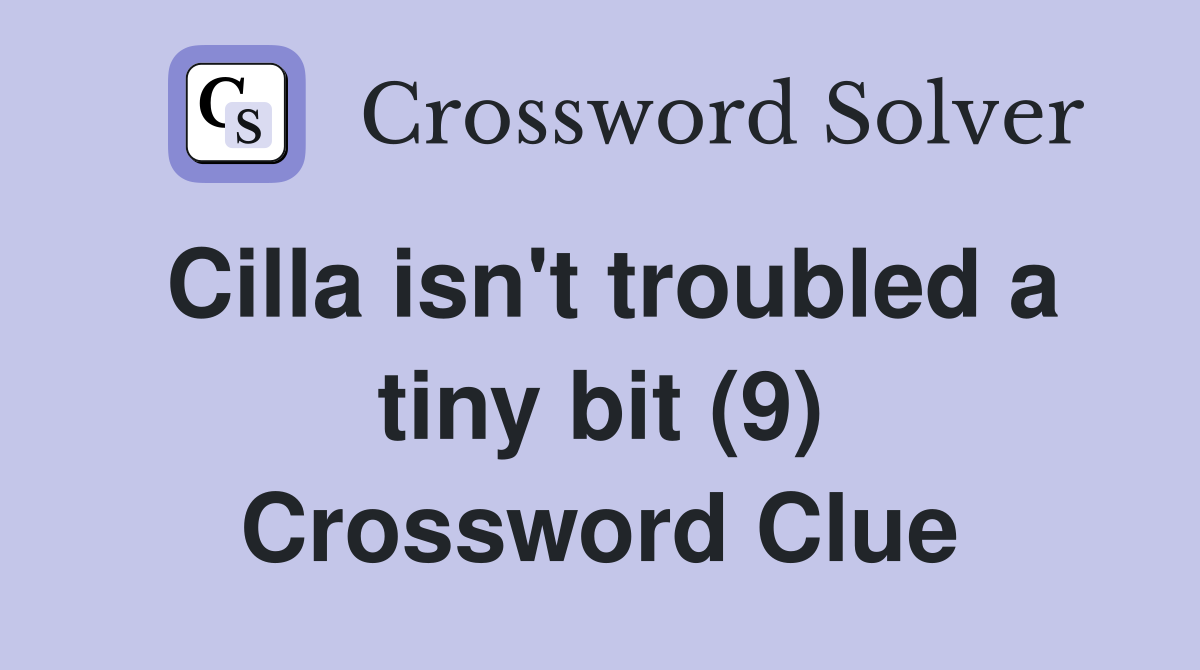 Cilla isn't troubled a tiny bit (9) Crossword Clue