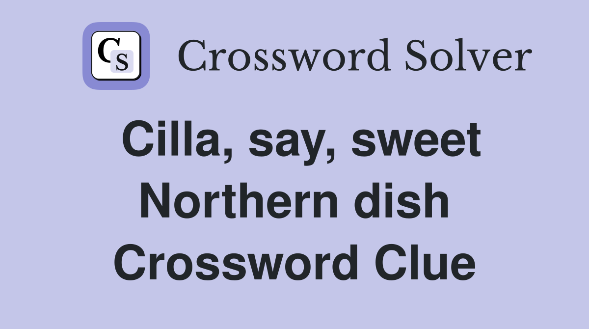 Cilla, say, sweet Northern dish Crossword Clue