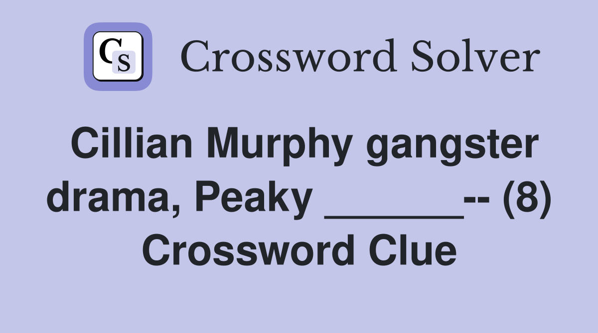 Cillian Murphy gangster drama, Peaky ______-- (8) Crossword Clue