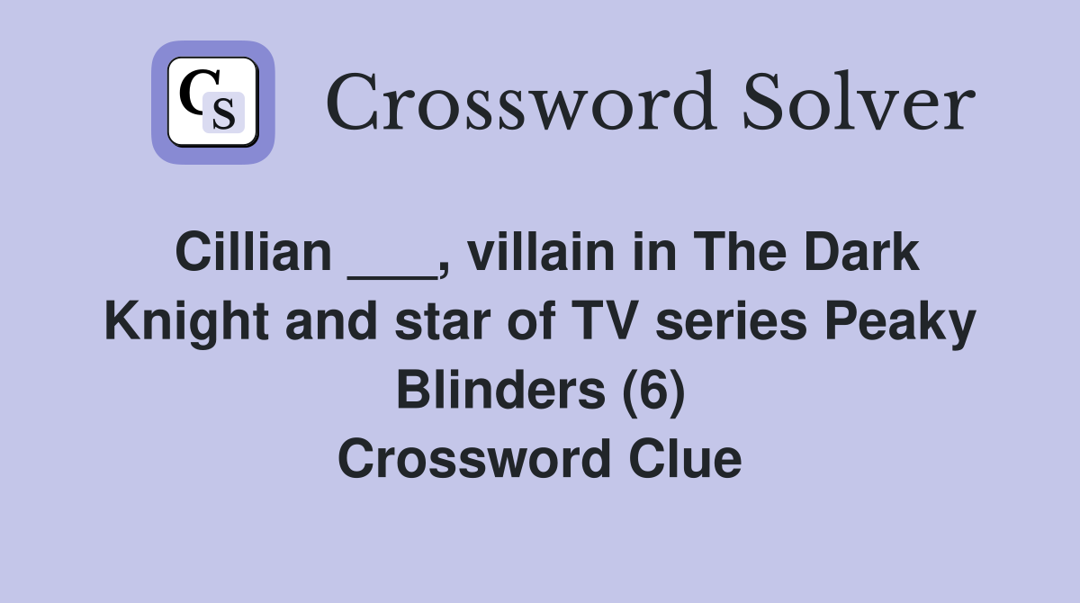 Cillian ___, villain in The Dark Knight and star of TV series Peaky Blinders (6) Crossword Clue