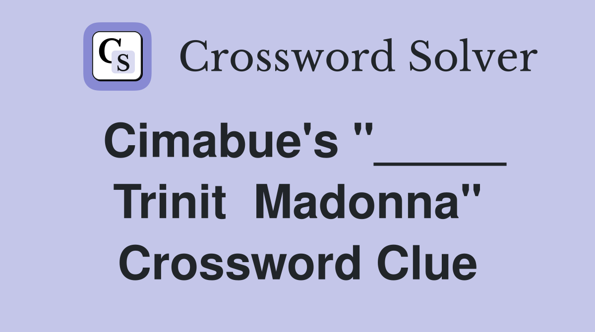 Cimabue's "_____ Trinit  Madonna" Crossword Clue