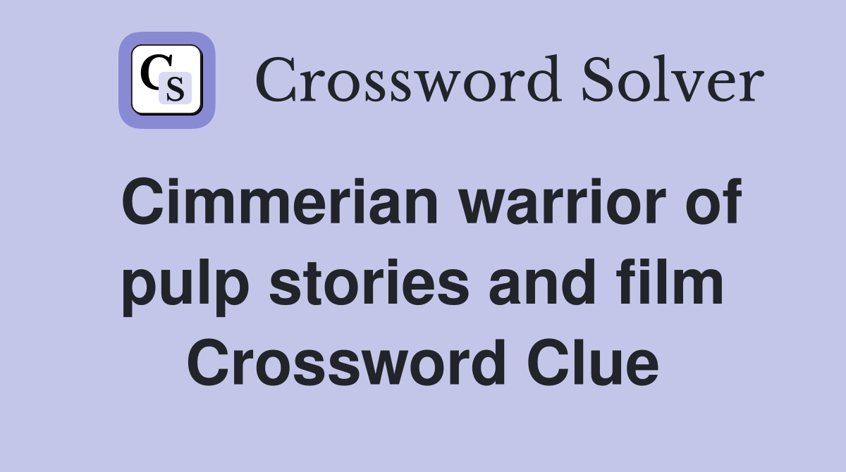 Cimmerian warrior of pulp stories and film Crossword Clue