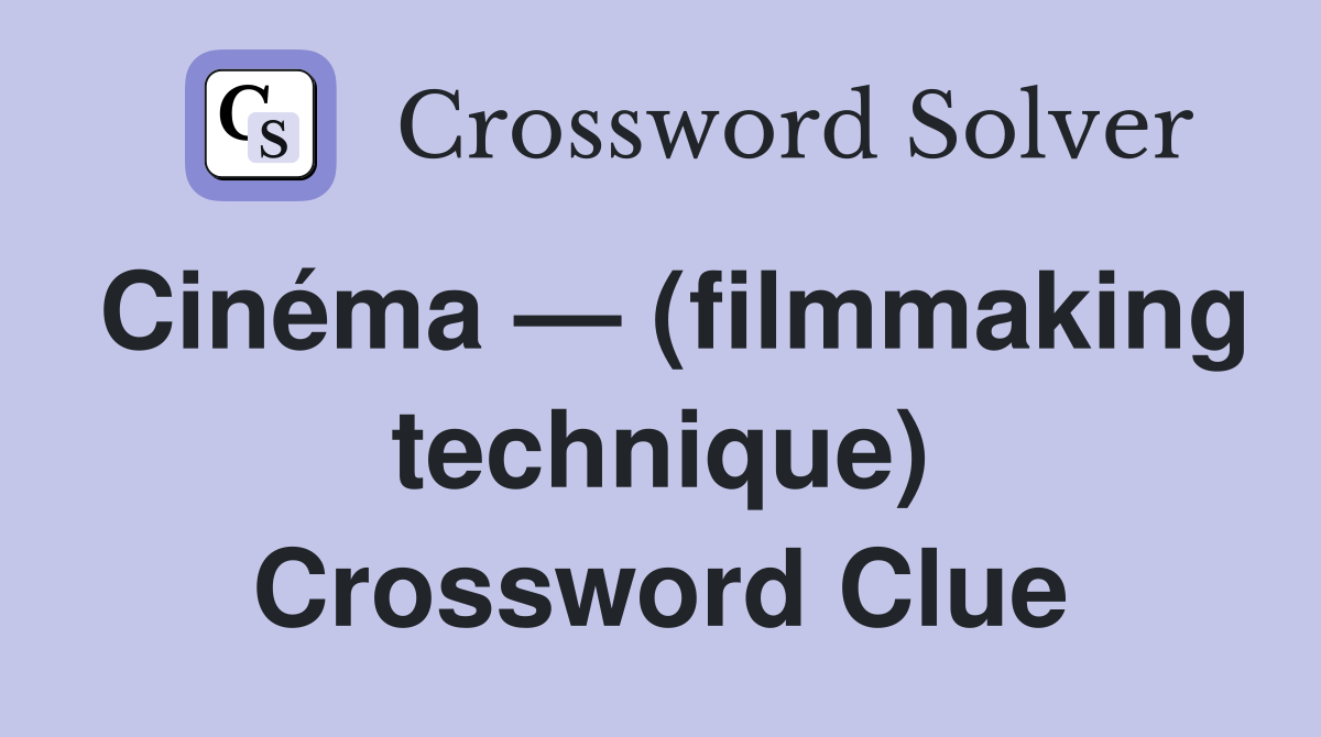Cinéma — (filmmaking technique) Crossword Clue