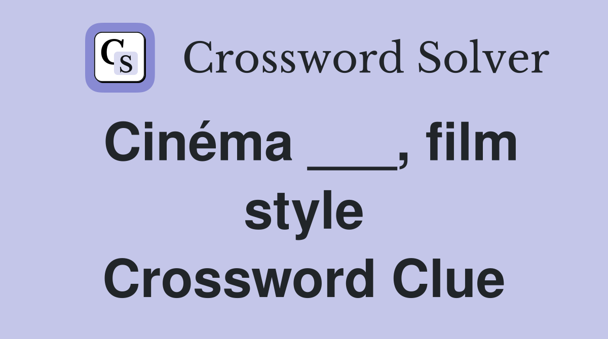 Cinéma ___, film style Crossword Clue
