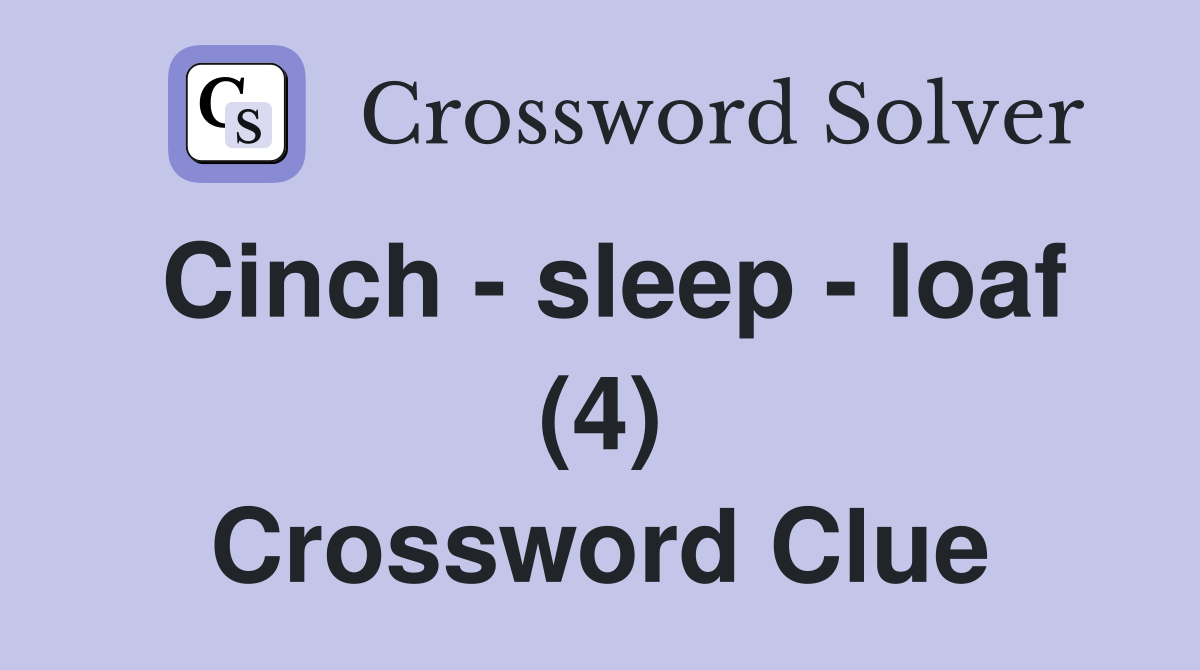 Cinch - sleep - loaf (4) Crossword Clue