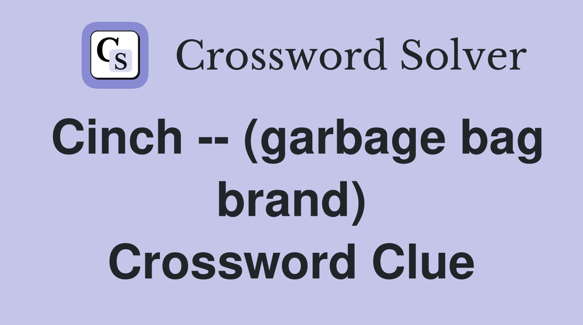 Cinch -- (garbage bag brand) Crossword Clue