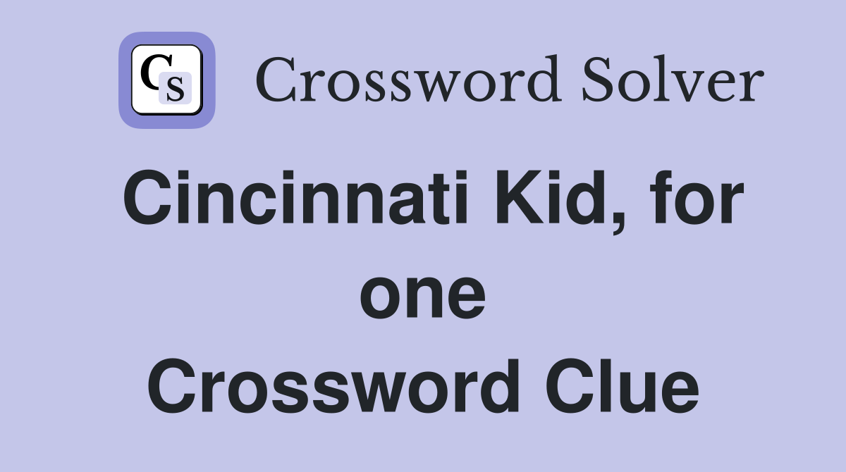 Cincinnati Kid, for one Crossword Clue