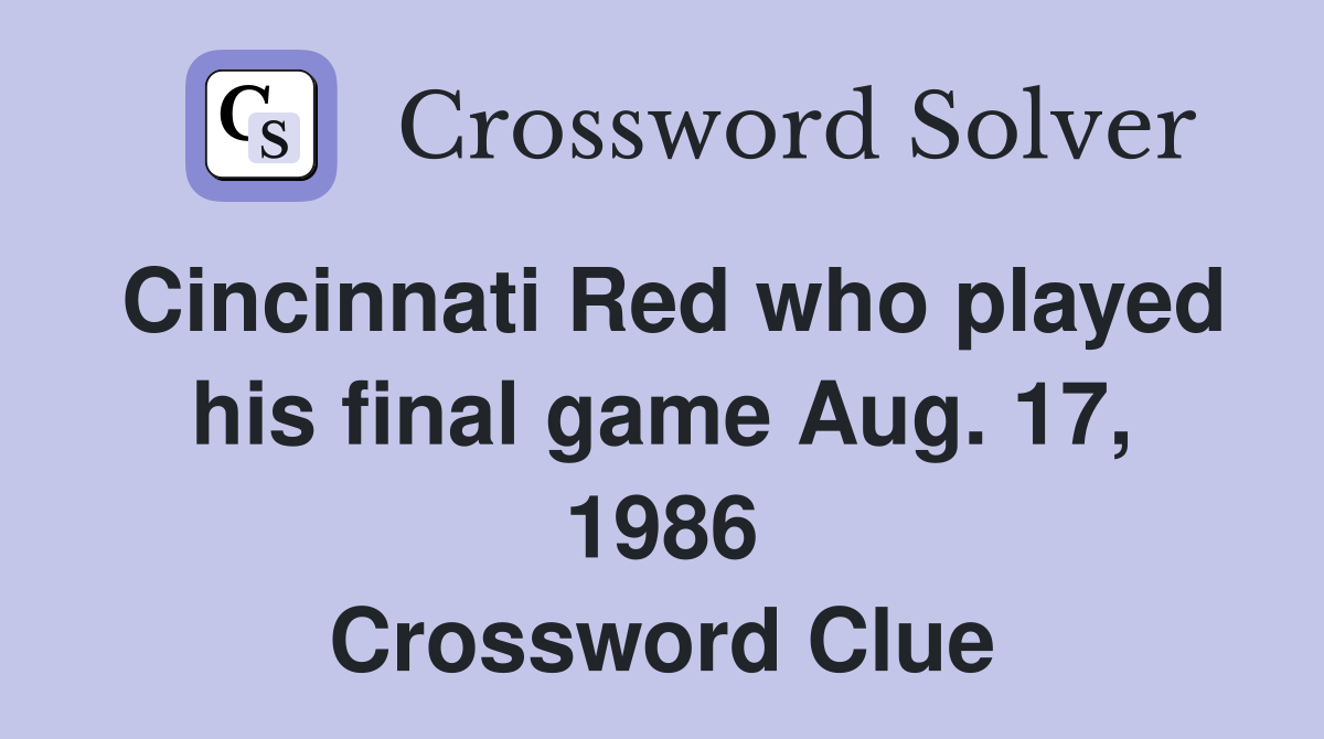 Cincinnati Red who played his final game Aug. 17, 1986 Crossword Clue