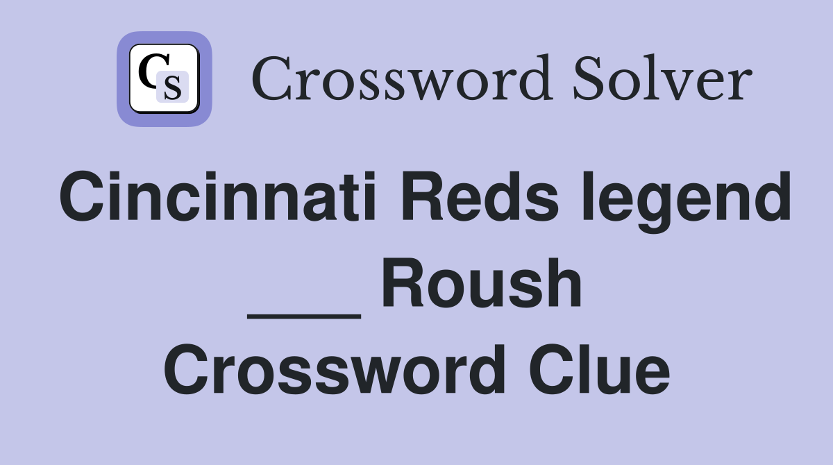 Cincinnati Reds legend ___ Roush Crossword Clue