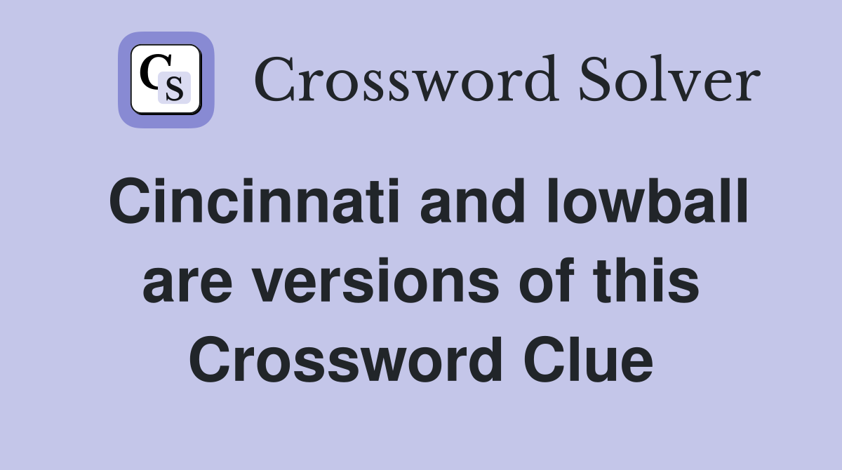 Cincinnati and lowball are versions of this Crossword Clue