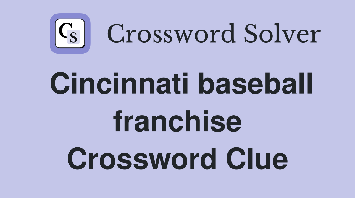Cincinnati baseball franchise Crossword Clue