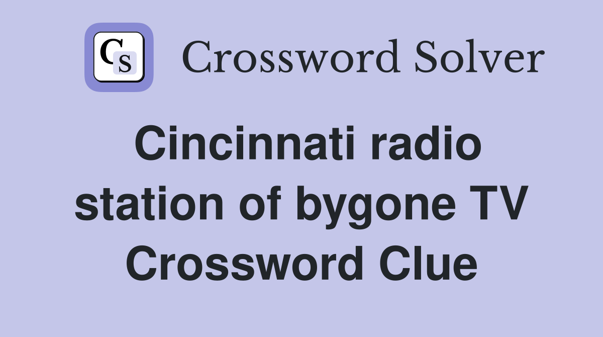 Cincinnati radio station of bygone TV Crossword Clue